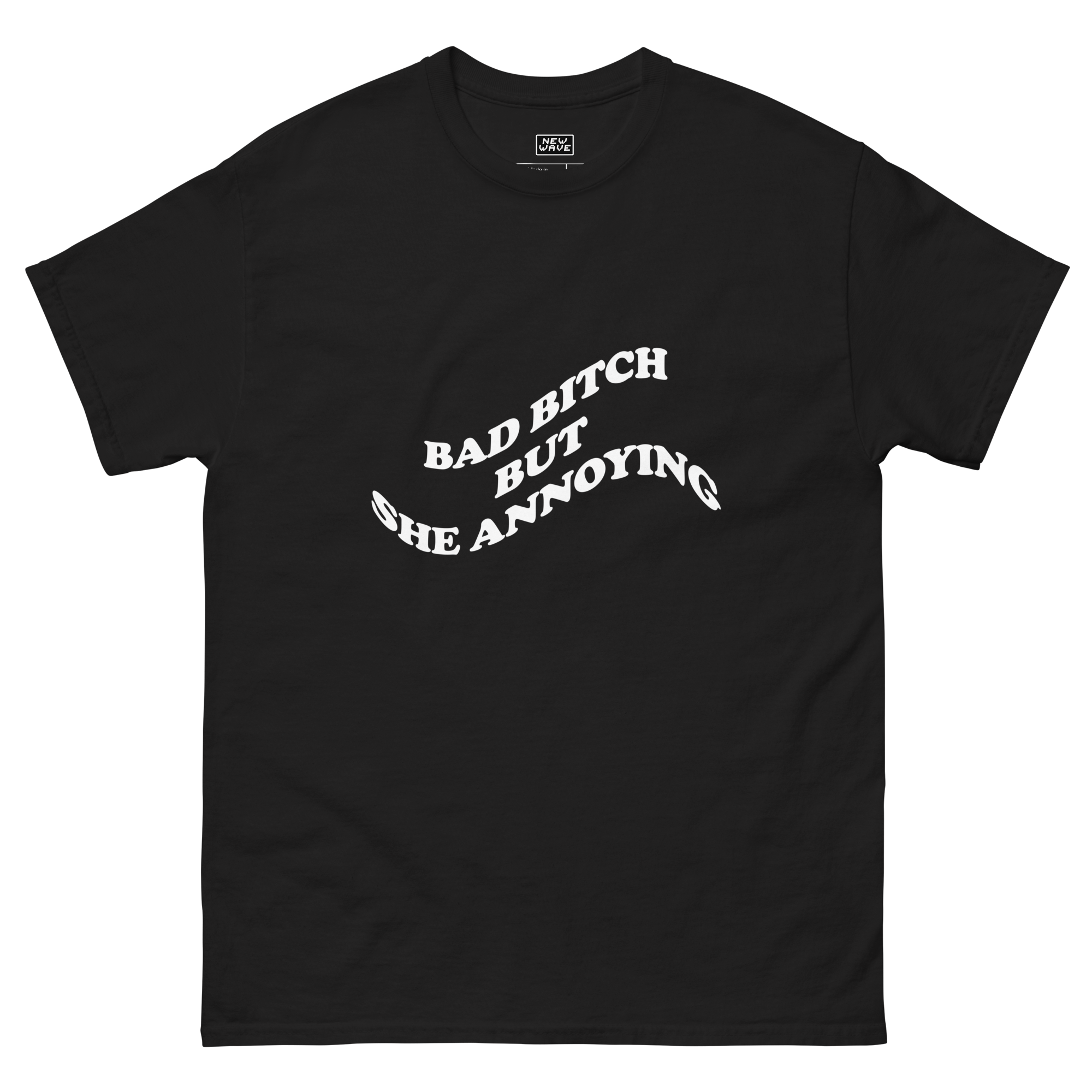 Bad Bitch But She Annoying Tee (New Wave)